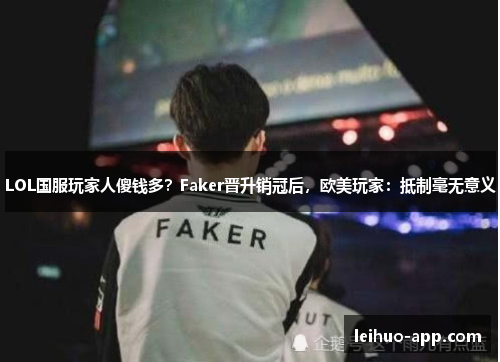 LOL国服玩家人傻钱多？Faker晋升销冠后，欧美玩家：抵制毫无意义