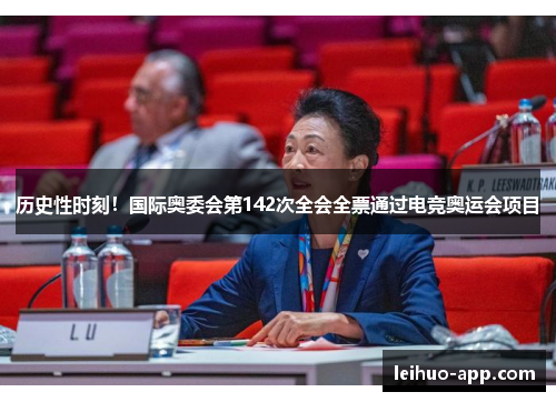 历史性时刻！国际奥委会第142次全会全票通过电竞奥运会项目